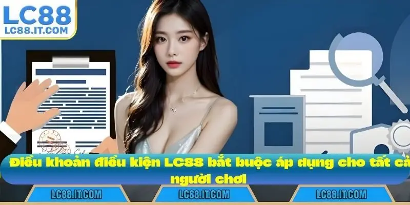 Điều khoản điều kiện LC88 bắt buộc áp dụng cho tất cả người chơi