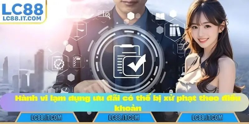 Hành vi lạm dụng ưu đãi có thể bị xử phạt theo điều khoản