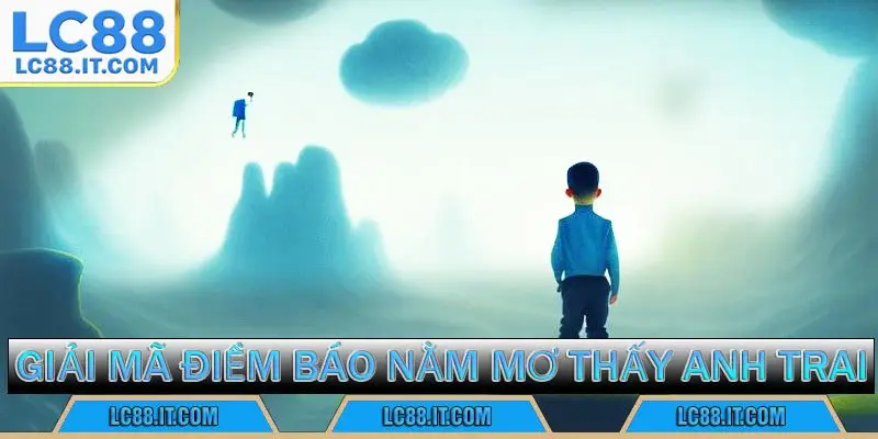 Giải mã điềm báo nằm mơ thấy anh trai