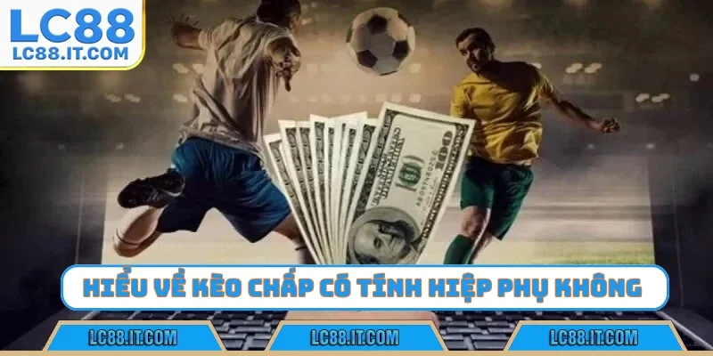 Hiểu về kèo chấp có tính hiệp phụ không?